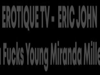 Erotique Tv - Eric John Mega Fucks Young Miranda Miller
